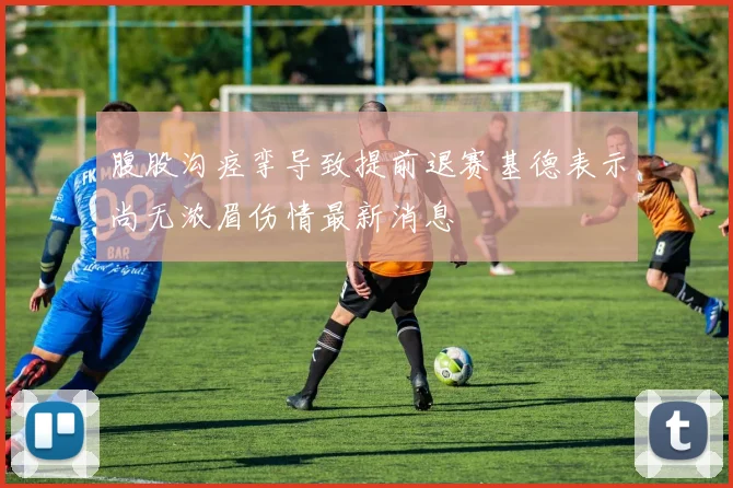 腹股沟痉挛导致提前退赛基德表示尚无浓眉伤情最新消息