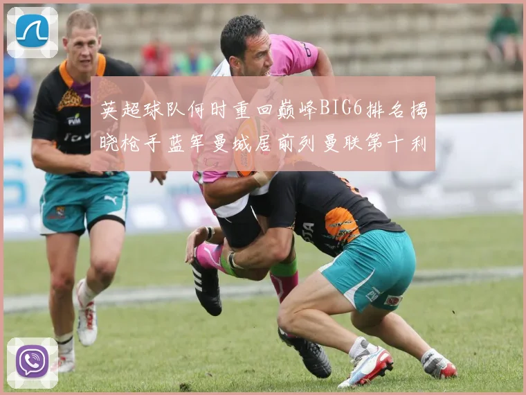 英超球队何时重回巅峰BIG6排名揭晓枪手蓝军曼城居前列曼联第十利物浦第十二