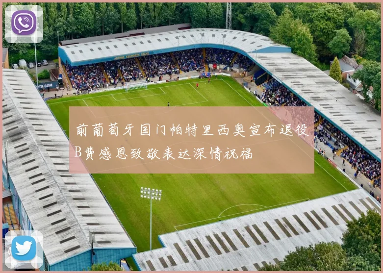 前葡萄牙国门帕特里西奥宣布退役B费感恩致敬表达深情祝福