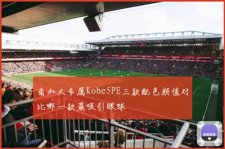 南加大专属Kobe5PE三款配色颜值对比哪一款最吸引眼球